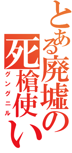 とある廃墟の死槍使い（グングニル）