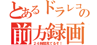 とあるドラレコの前方録画（２４時間見てるぞ！）