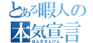 とある暇人の本気宣言（ほんきせんげん）