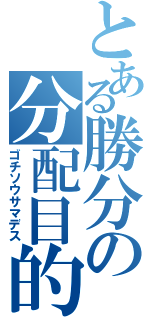 とある勝分の分配目的（ゴチソウサマデス）