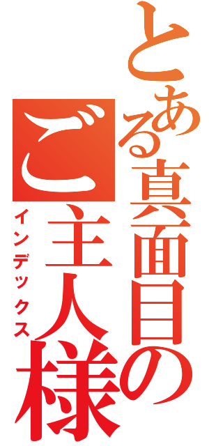 とある真面目のご主人様（インデックス）