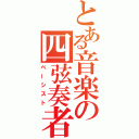 とある音楽の四弦奏者（ベーシスト）