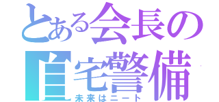 とある会長の自宅警備員（未来はニート）