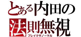 とある内田の法則無視（ブレイクザノーマル）