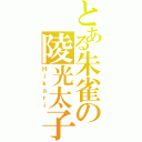 とある朱雀の陵光太子（Ｈｉｋａｒｉ）