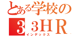 とある学校の３３ＨＲ（インデックス）