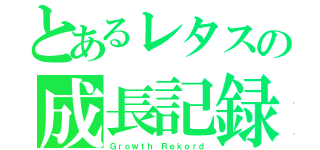 とあるレタスの成長記録（Ｇｒｏｗｔｈ Ｒｅｋｏｒｄ）