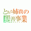 とある姉貴の慈善事業（弟ＨＥＬＰ）