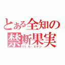 とある全知の禁断果実（リトル・エデン）