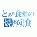 とある食堂の焼肉定食（Ｂランチ）