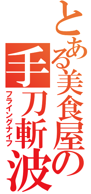 とある美食屋の手刀斬波（フライングナイフ）