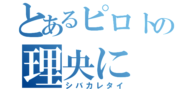 とあるピロトの理央に（シバカレタイ）