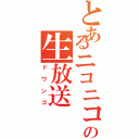 とあるニコニコの生放送（ドワンゴ）