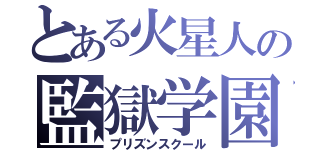 とある火星人の監獄学園（プリズンスクール）