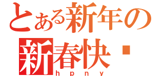 とある新年の新春快乐（ｈｐｎｙ）