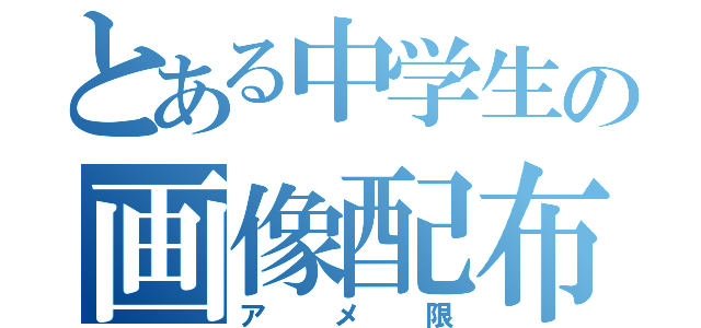 とある中学生の画像配布（アメ限）