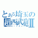 とある埼玉の超西武砲Ⅱ（セーブガン）