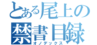 とある尾上の禁書目録（オノデックス）