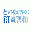 とある奴等の和音調和（ハーモニー）