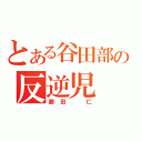 とある谷田部の反逆児（藤田　仁）