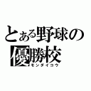 とある野球の優勝校（モンダイコウ）