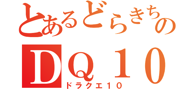 とあるどらきちのＤＱ１０（ドラクエ１０）