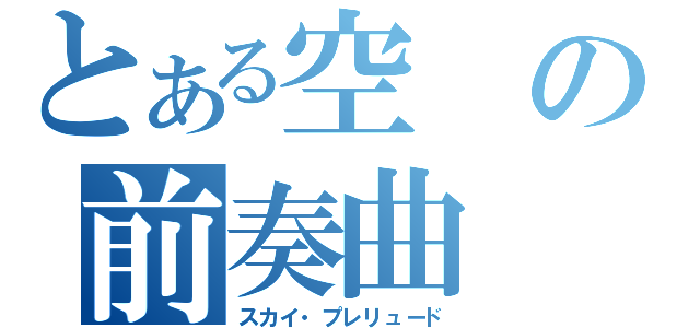 とある空の前奏曲（スカイ・プレリュード）