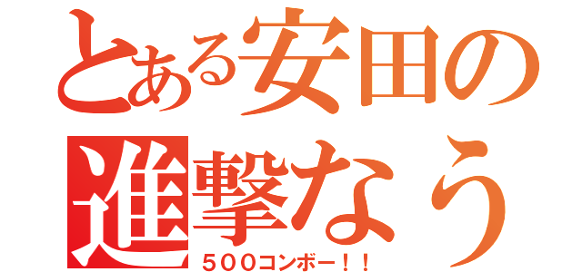 とある安田の進撃なう（５００コンボー！！）