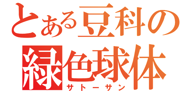 とある豆科の緑色球体（サトーサン）