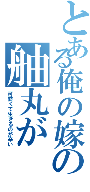 とある俺の嫁の舳丸が（可愛くて生きるのが辛い）