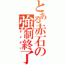 とある赤石の強制終了（ダメオン）