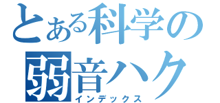 とある科学の弱音ハク（インデックス）