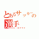 とあるサッカーの選手（Ｃ・ロナウド）