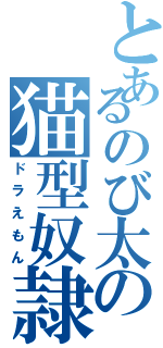とあるのび太の猫型奴隷Ⅱ（ドラえもん）