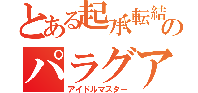 とある起承転結のパラグアイ（アイドルマスター）