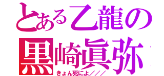 とある乙龍の黒崎眞弥（きょん死によ／／／）