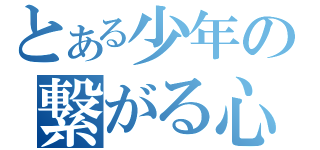 とある少年の繋がる心（）