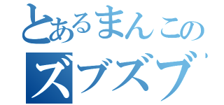 とあるまんこのズブズブ日記（）