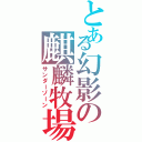 とある幻影の麒麟牧場（サンダーゾーン）