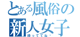 とある風俗の新人女子（待っててね♡）