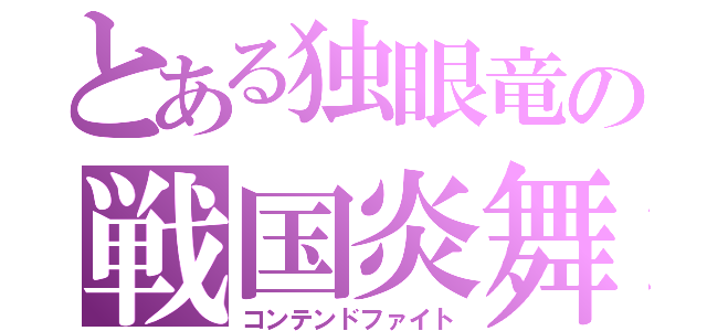 とある独眼竜の戦国炎舞（コンテンドファイト）