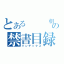 とある　　　朝の禁書目録（インデックス）