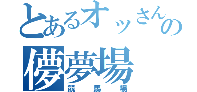 とあるオッさん達の儚夢場（競馬場）