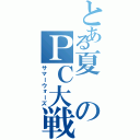 とある夏のＰＣ大戦（サマーウォーズ）