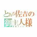 とある佐吉の御主人様（逆巻ライト）