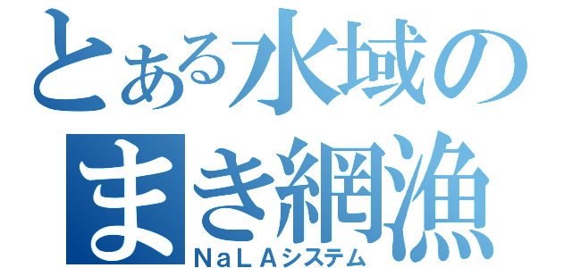 とある水域のまき網漁業（ＮａＬＡシステム）