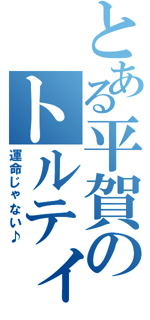 とある平賀のトルティーヤ（運命じゃない♪）