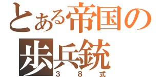 とある帝国の歩兵銃（３８式）