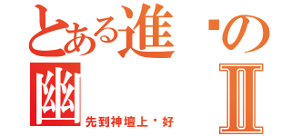 とある進擊の幽Ⅱ（先到神壇上躺好）