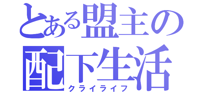 とある盟主の配下生活（クライライフ）